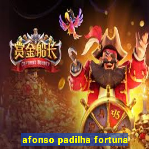 afonso padilha fortuna